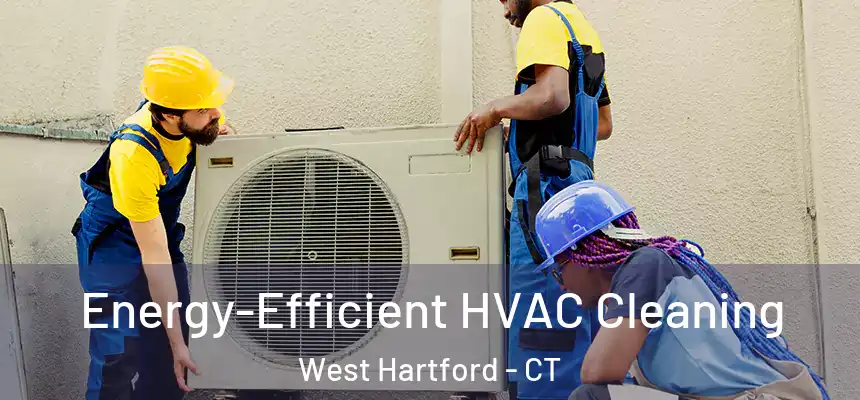 Energy-Efficient HVAC Cleaning West Hartford - CT