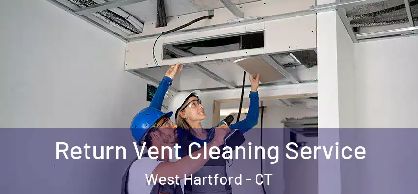 Return Vent Cleaning Service West Hartford - CT