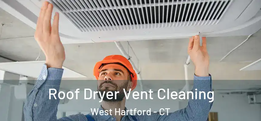 Roof Dryer Vent Cleaning West Hartford - CT