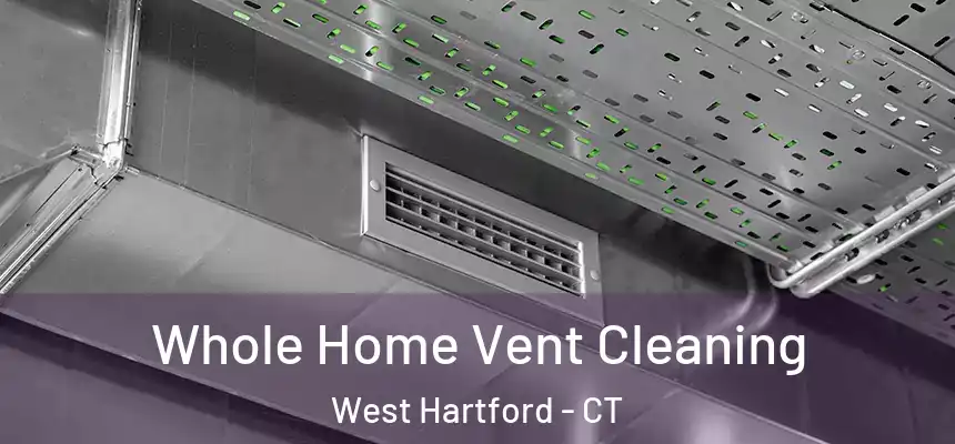 Whole Home Vent Cleaning West Hartford - CT